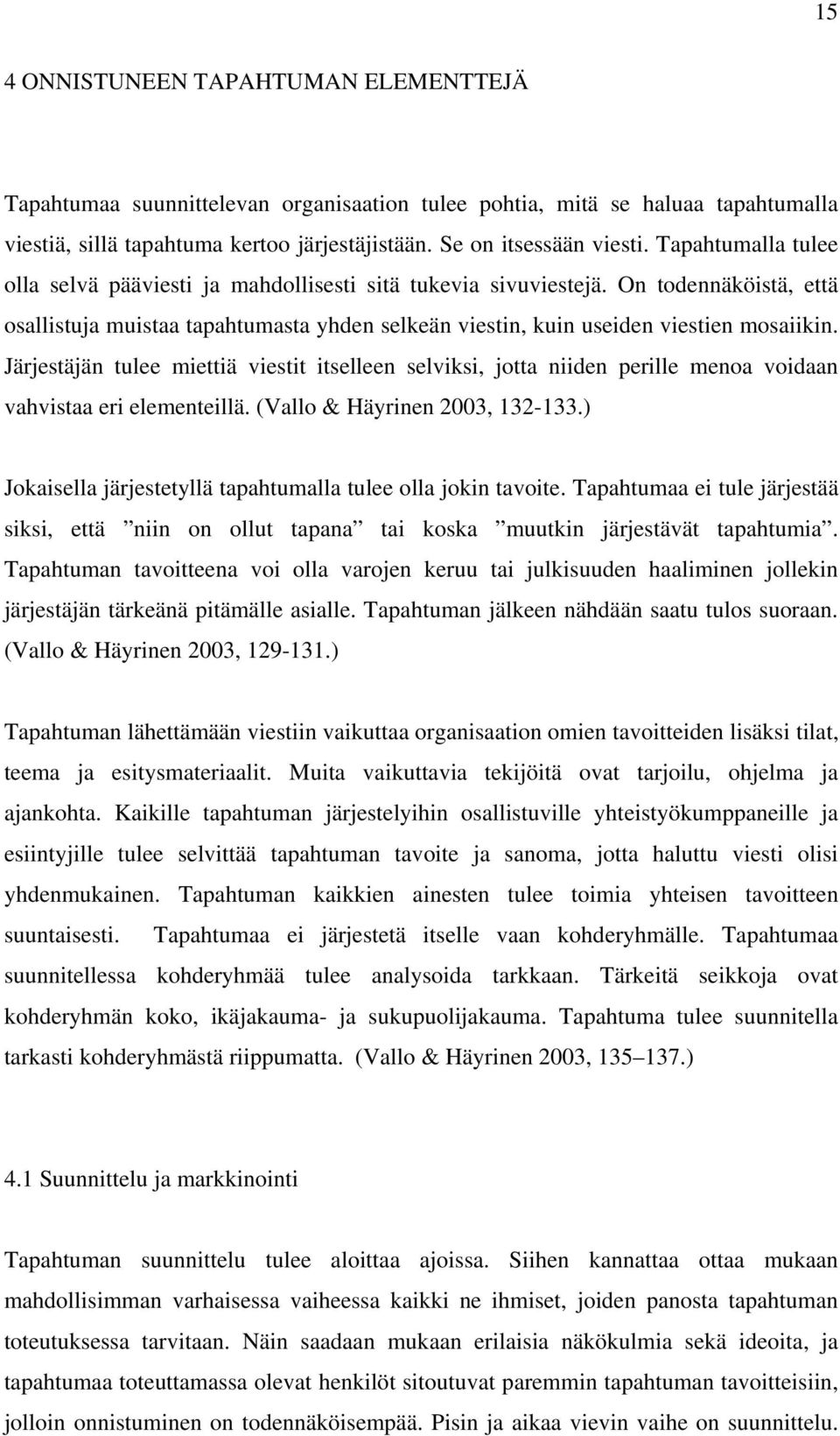 Järjestäjän tulee miettiä viestit itselleen selviksi, jotta niiden perille menoa voidaan vahvistaa eri elementeillä. (Vallo & Häyrinen 2003, 132-133.