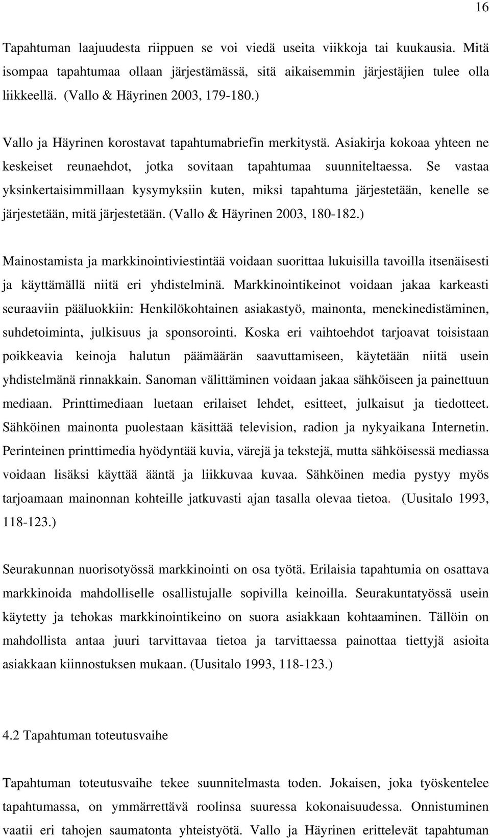 Se vastaa yksinkertaisimmillaan kysymyksiin kuten, miksi tapahtuma järjestetään, kenelle se järjestetään, mitä järjestetään. (Vallo & Häyrinen 2003, 180-182.