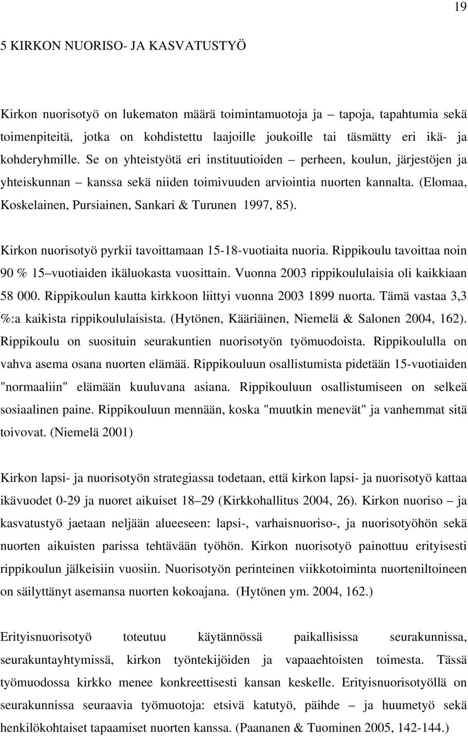 (Elomaa, Koskelainen, Pursiainen, Sankari & Turunen 1997, 85). Kirkon nuorisotyö pyrkii tavoittamaan 15-18-vuotiaita nuoria. Rippikoulu tavoittaa noin 90 % 15 vuotiaiden ikäluokasta vuosittain.