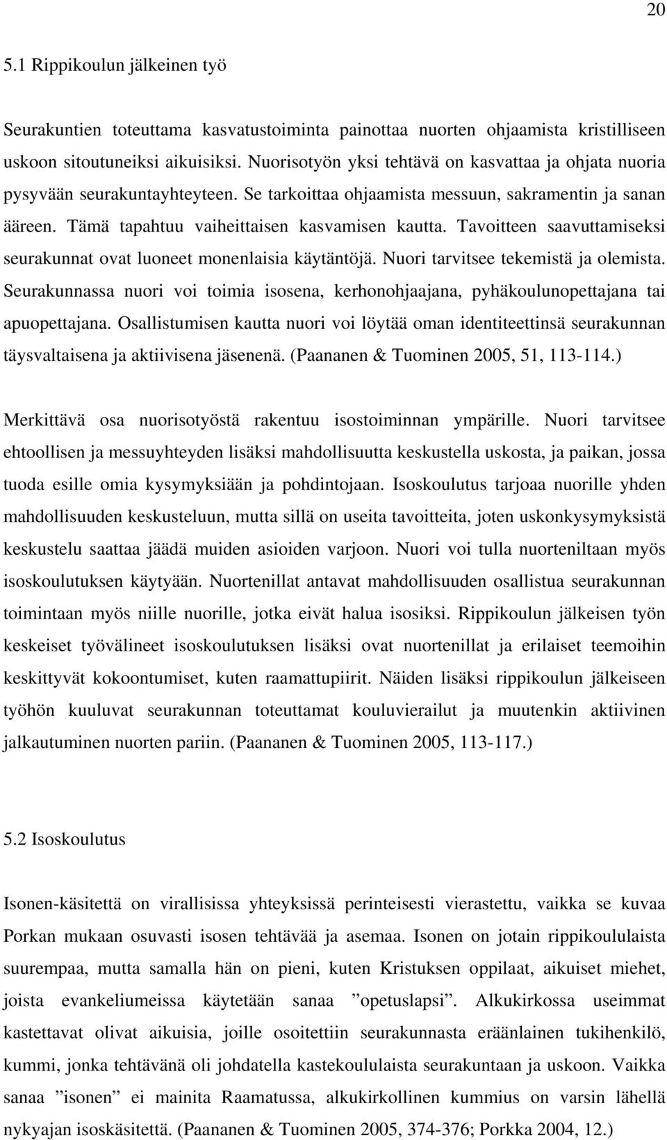 Tavoitteen saavuttamiseksi seurakunnat ovat luoneet monenlaisia käytäntöjä. Nuori tarvitsee tekemistä ja olemista.