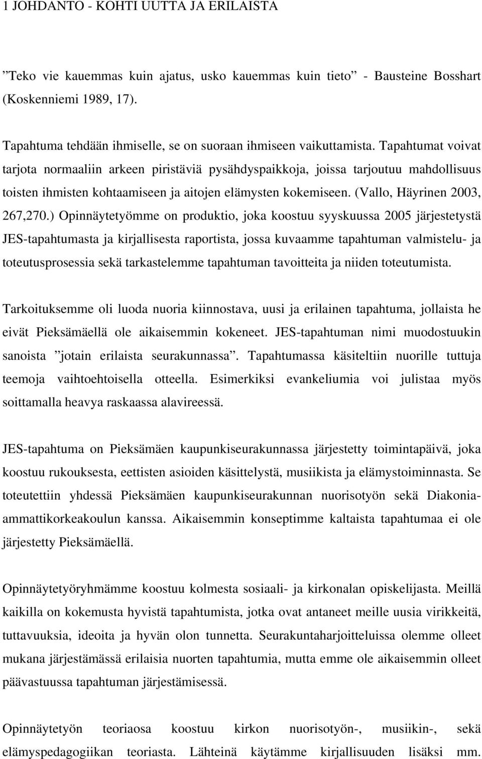 Tapahtumat voivat tarjota normaaliin arkeen piristäviä pysähdyspaikkoja, joissa tarjoutuu mahdollisuus toisten ihmisten kohtaamiseen ja aitojen elämysten kokemiseen. (Vallo, Häyrinen 2003, 267,270.