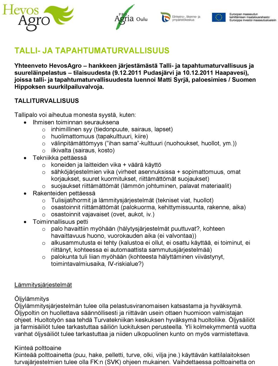 TALLITURVALLISUUS Tallipalo voi aiheutua monesta syystä, kuten: Ihmisen toiminnan seurauksena o inhimillinen syy (tiedonpuute, sairaus, lapset) o huolimattomuus (tapakulttuuri, kiire) o