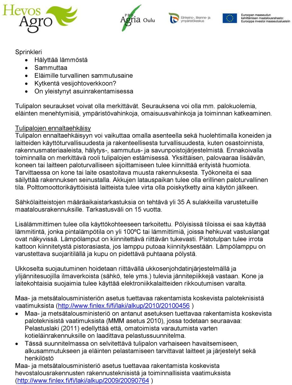 Tulipalojen ennaltaehkäisy Tulipalon ennaltaehkäisyyn voi vaikuttaa omalla asenteella sekä huolehtimalla koneiden ja laitteiden käyttöturvallisuudesta ja rakenteellisesta turvallisuudesta, kuten