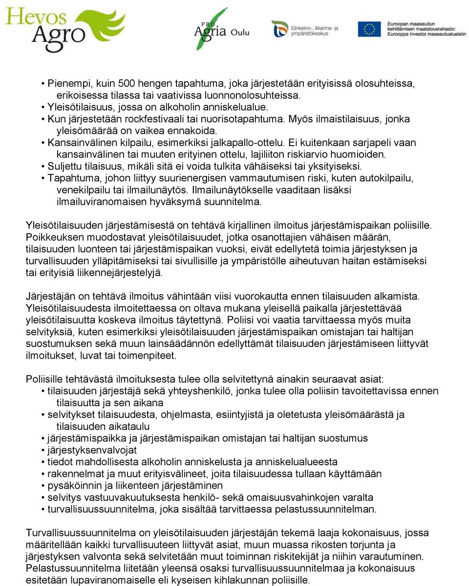 Ei kuitenkaan sarjapeli vaan kansainvälinen tai muuten erityinen ottelu, lajiliiton riskiarvio huomioiden. Suljettu tilaisuus, mikäli sitä ei voida tulkita vähäiseksi tai yksityiseksi.