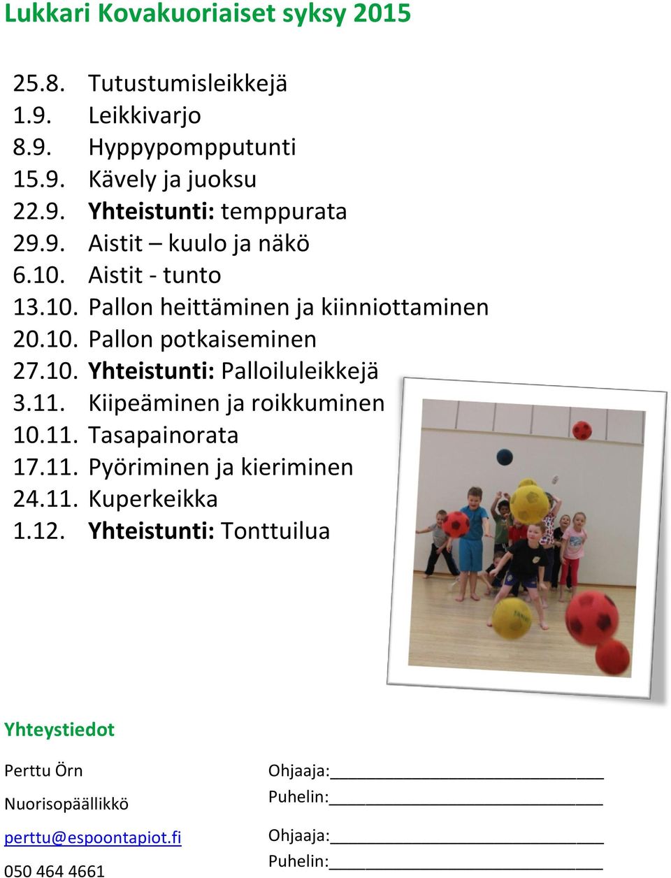 11. Kiipeäminen ja roikkuminen 10.11. Tasapainorata 17.11. Pyöriminen ja kieriminen 24.11. Kuperkeikka 1.12.