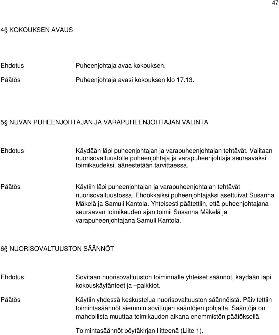 Valitaan nuorisovaltuustolle puheenjohtaja ja varapuheenjohtaja seuraavaksi toimikaudeksi, äänestetään tarvittaessa. Käytiin läpi puheenjohtajan ja varapuheenjohtajan tehtävät nuorisovaltuustossa.