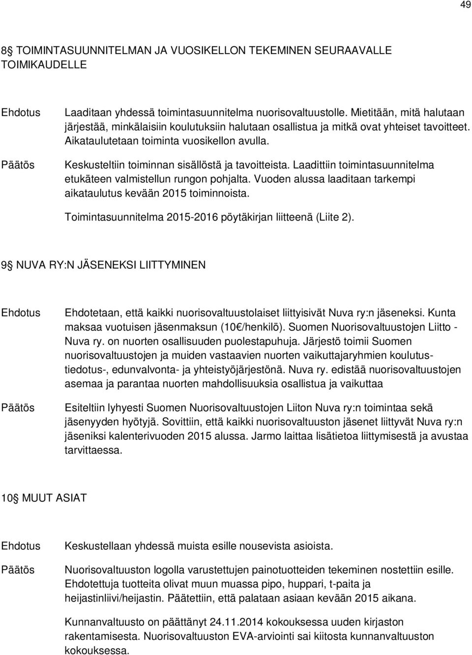 Keskusteltiin toiminnan sisällöstä ja tavoitteista. Laadittiin toimintasuunnitelma etukäteen valmistellun rungon pohjalta. Vuoden alussa laaditaan tarkempi aikataulutus kevään 2015 toiminnoista.