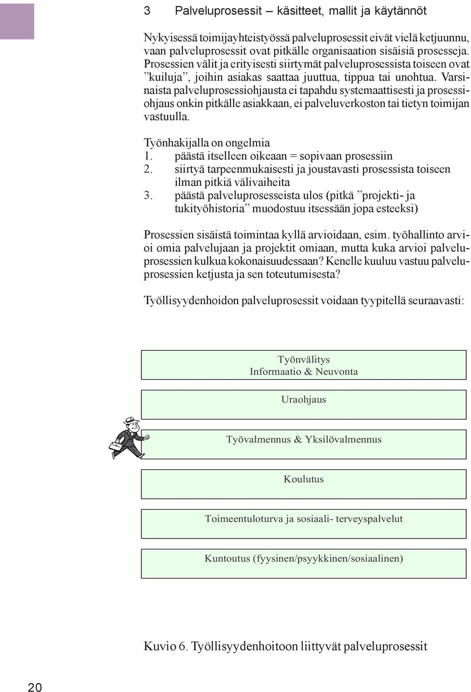 Varsinaista palveluprosessiohjausta ei tapahdu systemaattisesti ja prosessiohjaus onkin pitkälle asiakkaan, ei palveluverkoston tai tietyn toimijan vastuulla. Työnhakijalla on ongelmia 1.