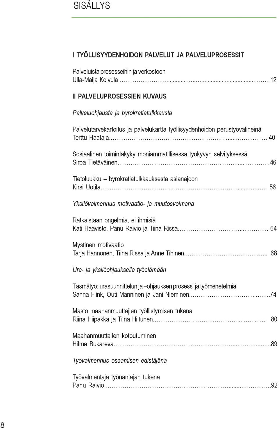 ......40 Sosiaalinen toimintakyky moniammatillisessa työkyvyn selvityksessä Sirpa Tietäväinen..... 46 Tietoluukku byrokratiatulkkauksesta asianajoon Kirsi Uotila.