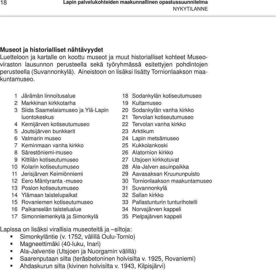 1 Järämän linnoitusalue 18 Sodankylän kotiseutumuseo 2 Markkinan kirkkotarha 19 Kultamuseo 3 Siida Saamelaismuseo ja Ylä-Lapin 20 Sodankylän vanha kirkko luontokeskus 21 Tervolan kotiseutumuseo 4