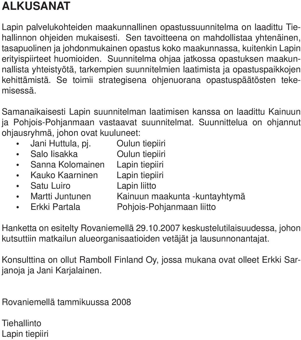 Suunnitelma ohjaa jatkossa opastuksen maakunnallista yhteistyötä, tarkempien suunnitelmien laatimista ja opastuspaikkojen kehittämistä. Se toimii strategisena ohjenuorana opastuspäätösten tekemisessä.