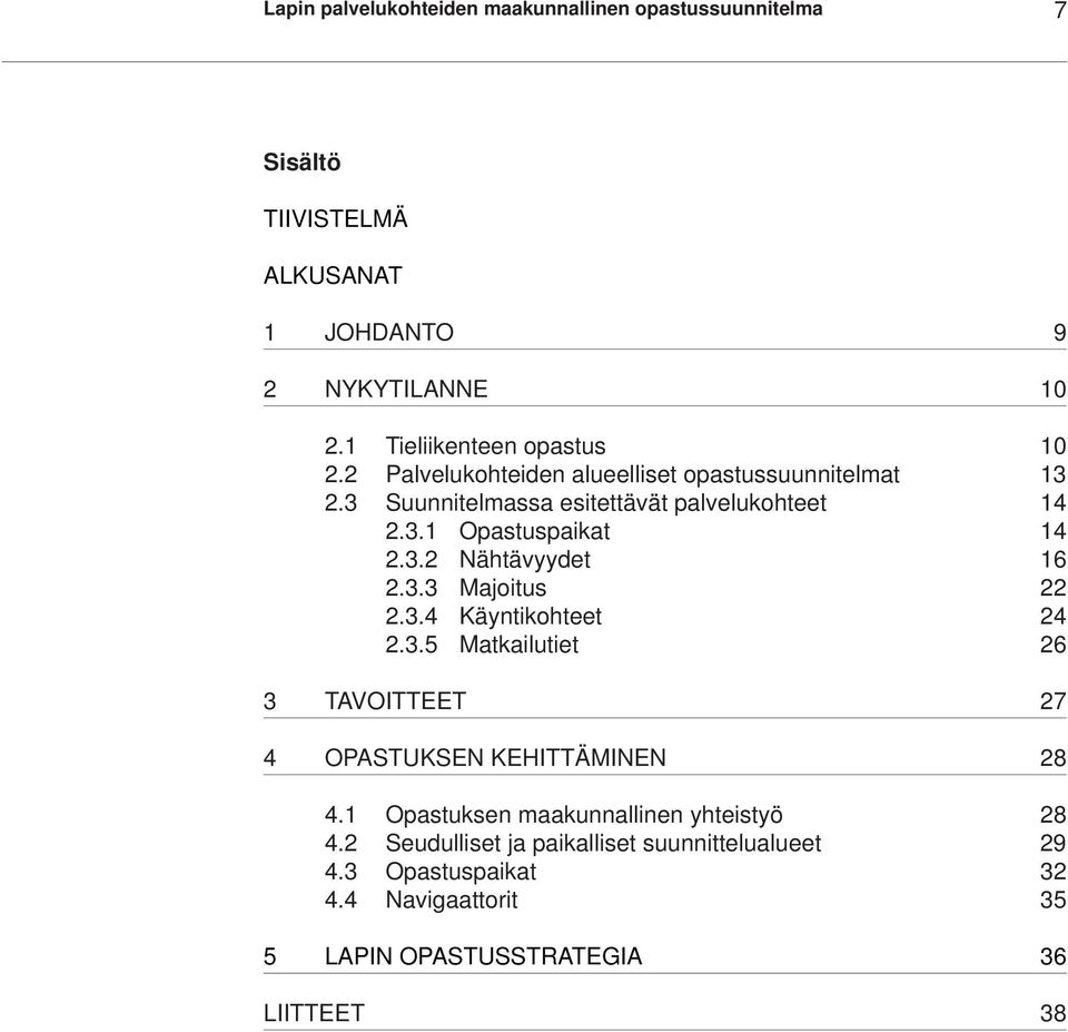 3.2 Nähtävyydet 16 2.3.3 Majoitus 22 2.3.4 Käyntikohteet 24 2.3.5 Matkailutiet 26 3 TAVOITTEET 27 4 OPASTUKSEN KEHITTÄMINEN 28 4.