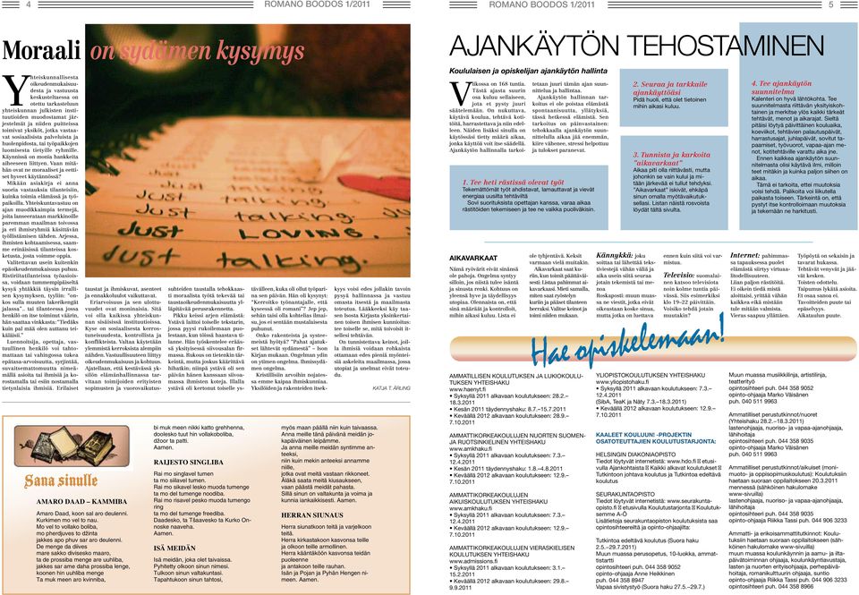 tietyille ryhmille. Käynnissä on monia hankkeita aiheeseen liittyen. Vaan mitähän ovat ne moraaliset ja eettiset hyveet käytännössä?