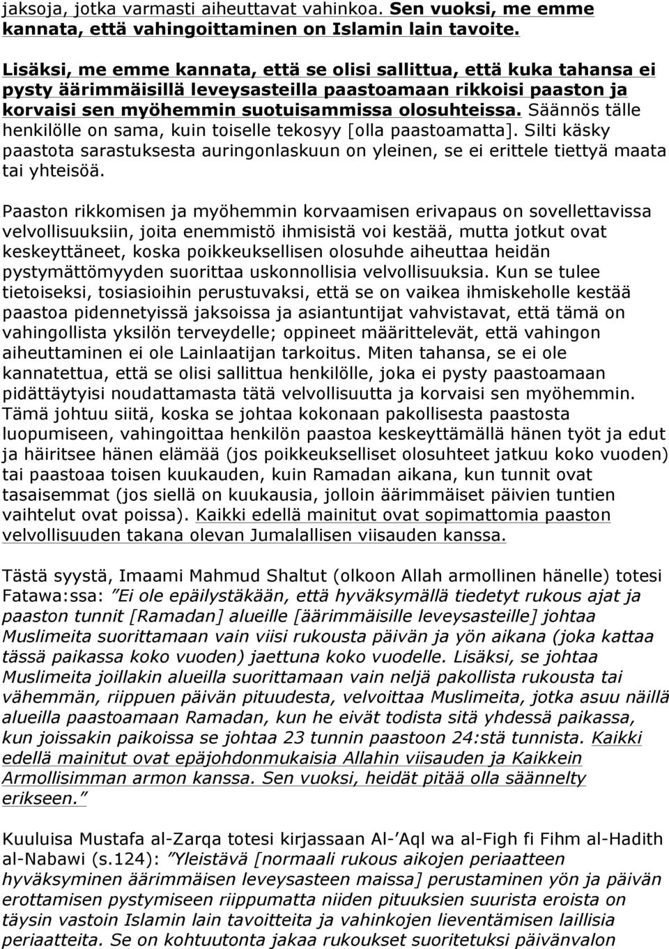 Säännös tälle henkilölle on sama, kuin toiselle tekosyy [olla paastoamatta]. Silti käsky paastota sarastuksesta auringonlaskuun on yleinen, se ei erittele tiettyä maata tai yhteisöä.