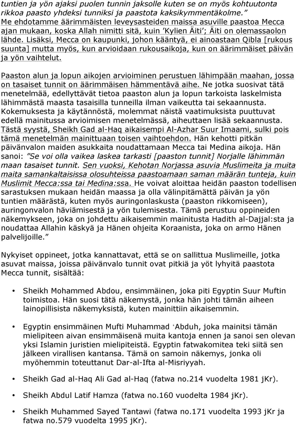 Lisäksi, Mecca on kaupunki, johon kääntyä, ei ainoastaan Qibla [rukous suunta] mutta myös, kun arvioidaan rukousaikoja, kun on äärimmäiset päivän ja yön vaihtelut.