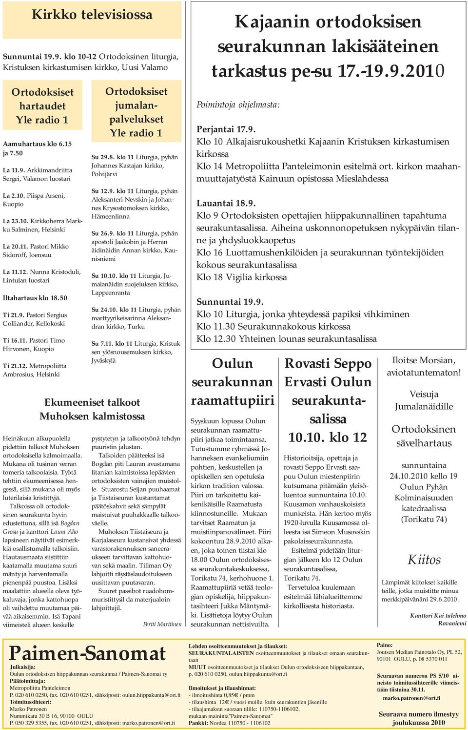 Pastori Sergius Colliander, Kellokoski Ti 16.11. Pastori Timo Hirvonen, Kuopio Ti 21.12. Metropoliitta Ambrosius, Helsinki Ortodoksiset jumalanpalvelukset Yle radio 1 Su 29.8.