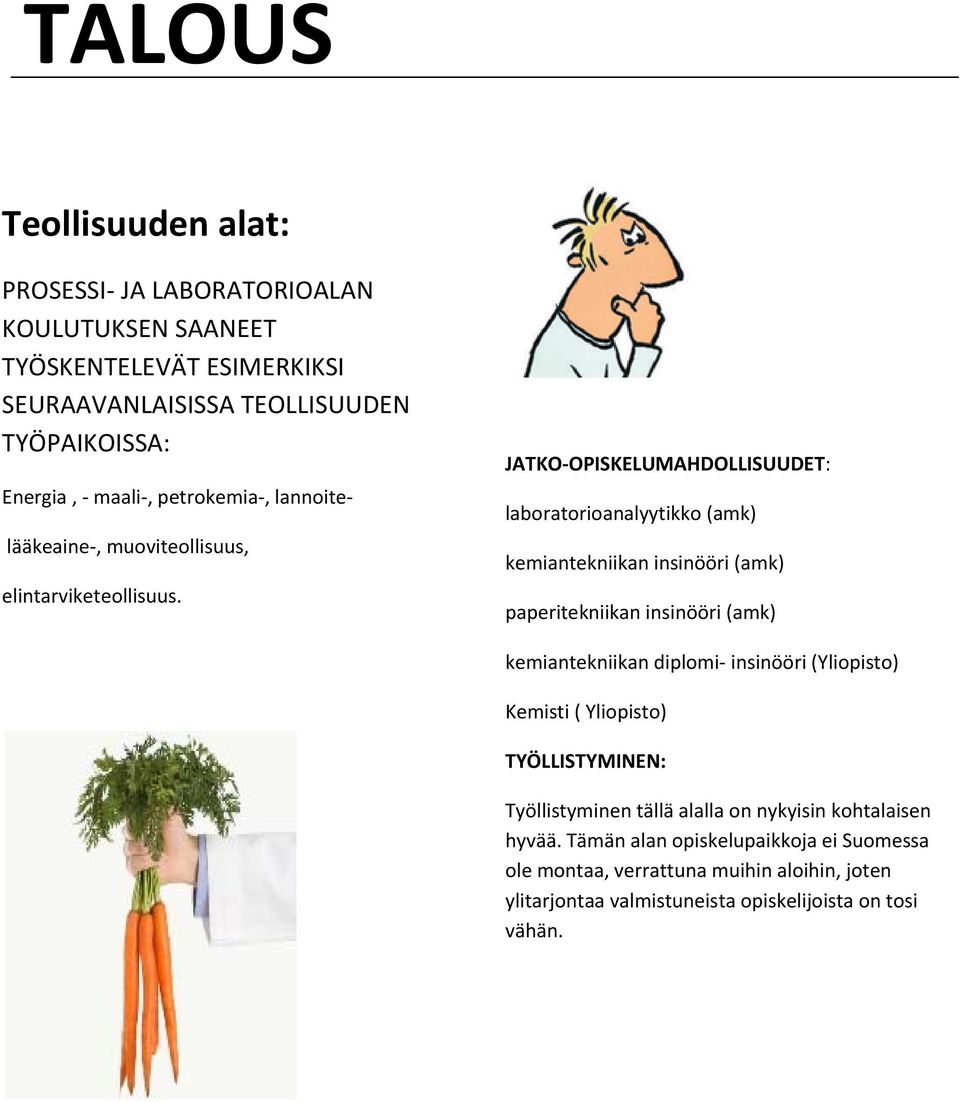 JATKO OPISKELUMAHDOLLISUUDET: laboratorioanalyytikko (amk) kemiantekniikan insinööri (amk) paperitekniikan insinööri (amk) kemiantekniikan diplomi insinööri