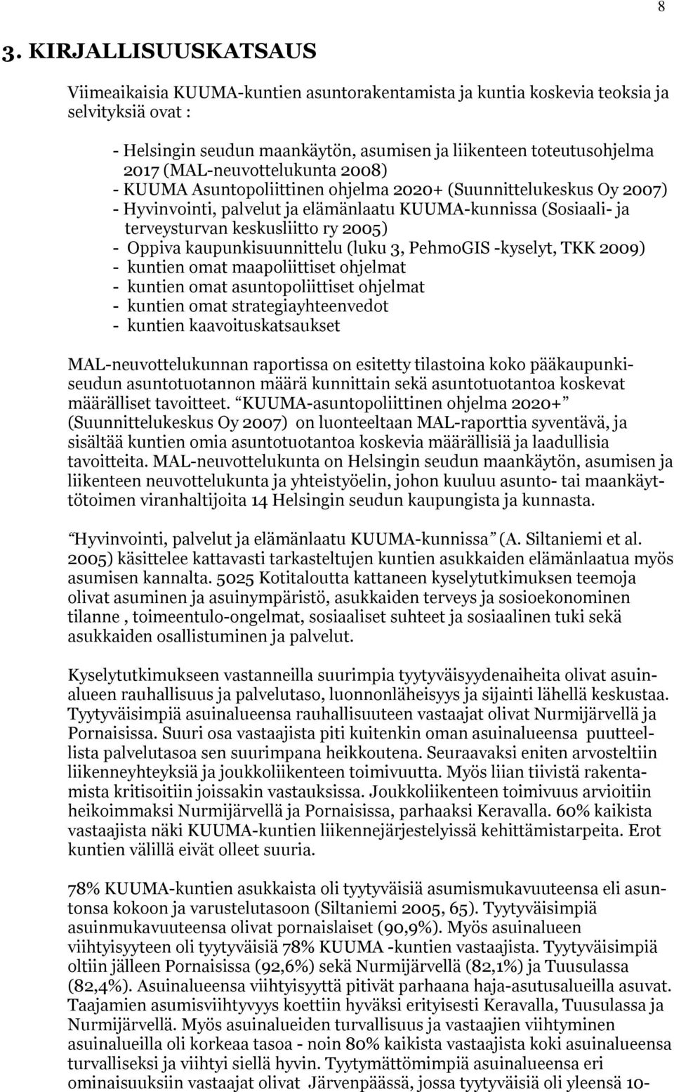 kaupunkisuunnittelu (luku 3, PehmoGIS kyselyt, TKK 009) kuntien omat maapoliittiset ohjelmat kuntien omat asuntopoliittiset ohjelmat kuntien omat strategiayhteenvedot kuntien kaavoituskatsaukset