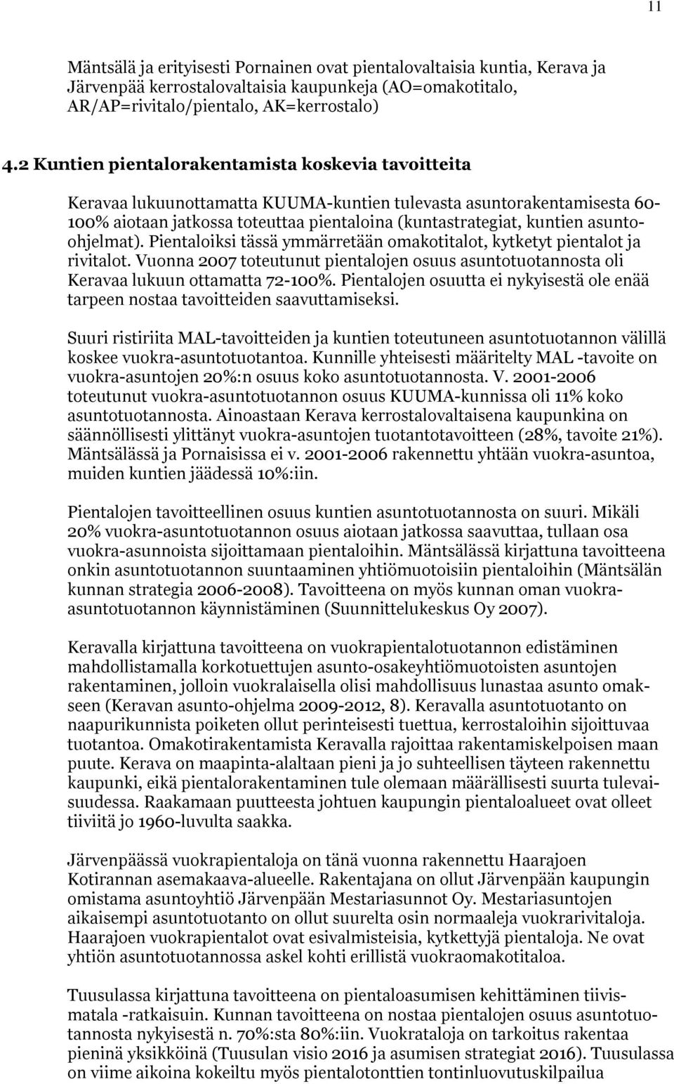 asuntoohjelmat). Pientaloiksi tässä ymmärretään omakotitalot, kytketyt pientalot ja rivitalot. Vuonna 007 toteutunut pientalojen osuus asuntotuotannosta oli Keravaa lukuun ottamatta 7100%.