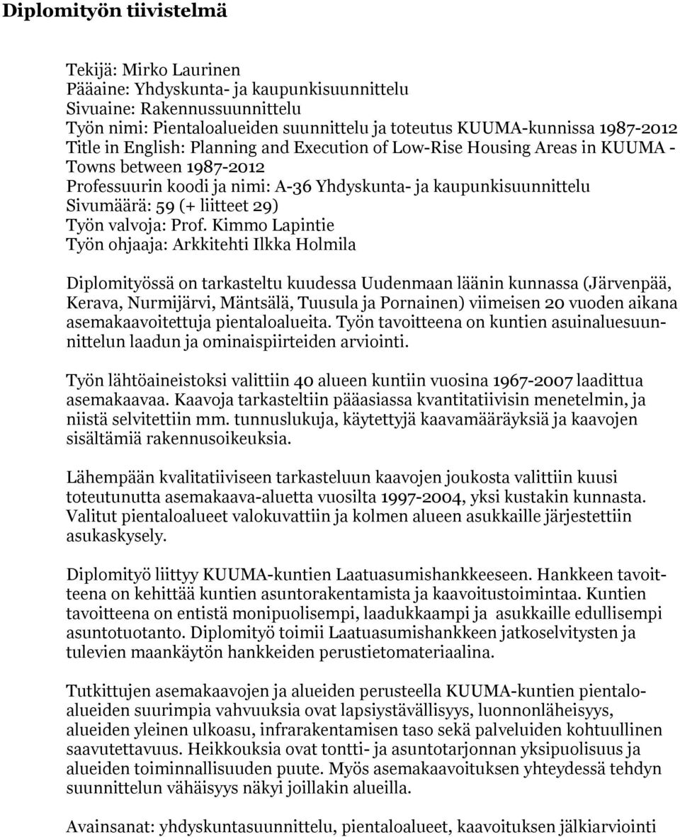 Prof. Kimmo Lapintie Työn ohjaaja: Arkkitehti Ilkka Holmila Diplomityössä on tarkasteltu kuudessa Uudenmaan läänin kunnassa (Järvenpää, Kerava, Nurmijärvi, Mäntsälä, Tuusula ja Pornainen) viimeisen 0