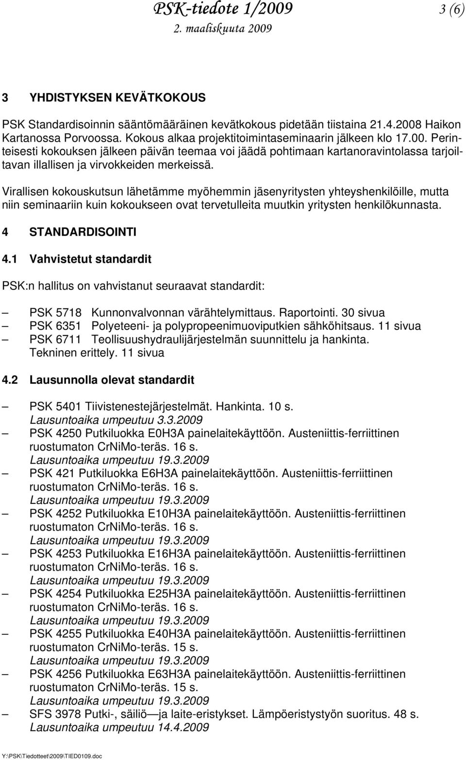 Virallisen kokouskutsun lähetämme myöhemmin jäsenyritysten yhteyshenkilöille, mutta niin seminaariin kuin kokoukseen ovat tervetulleita muutkin yritysten henkilökunnasta. 4 STANDARDISOINTI 4.