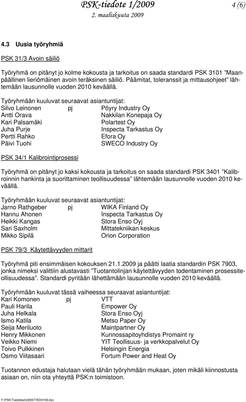 Työryhmään kuuluvat seuraavat asiantuntijat: Silvo Leinonen pj Pöyry Industry Oy Antti Orava Nakkilan Konepaja Oy Kari Palsamäki Polartest Oy Juha Purje Inspecta Tarkastus Oy Pertti Rahko Efora Oy