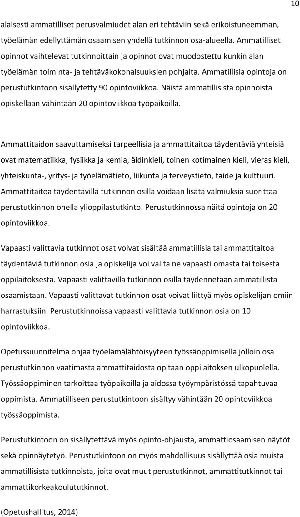 Ammatillisia opintoja on perustutkintoon sisällytetty 90 opintoviikkoa. Näistä ammatillisista opinnoista opiskellaan vähintään 20 opintoviikkoa työpaikoilla.