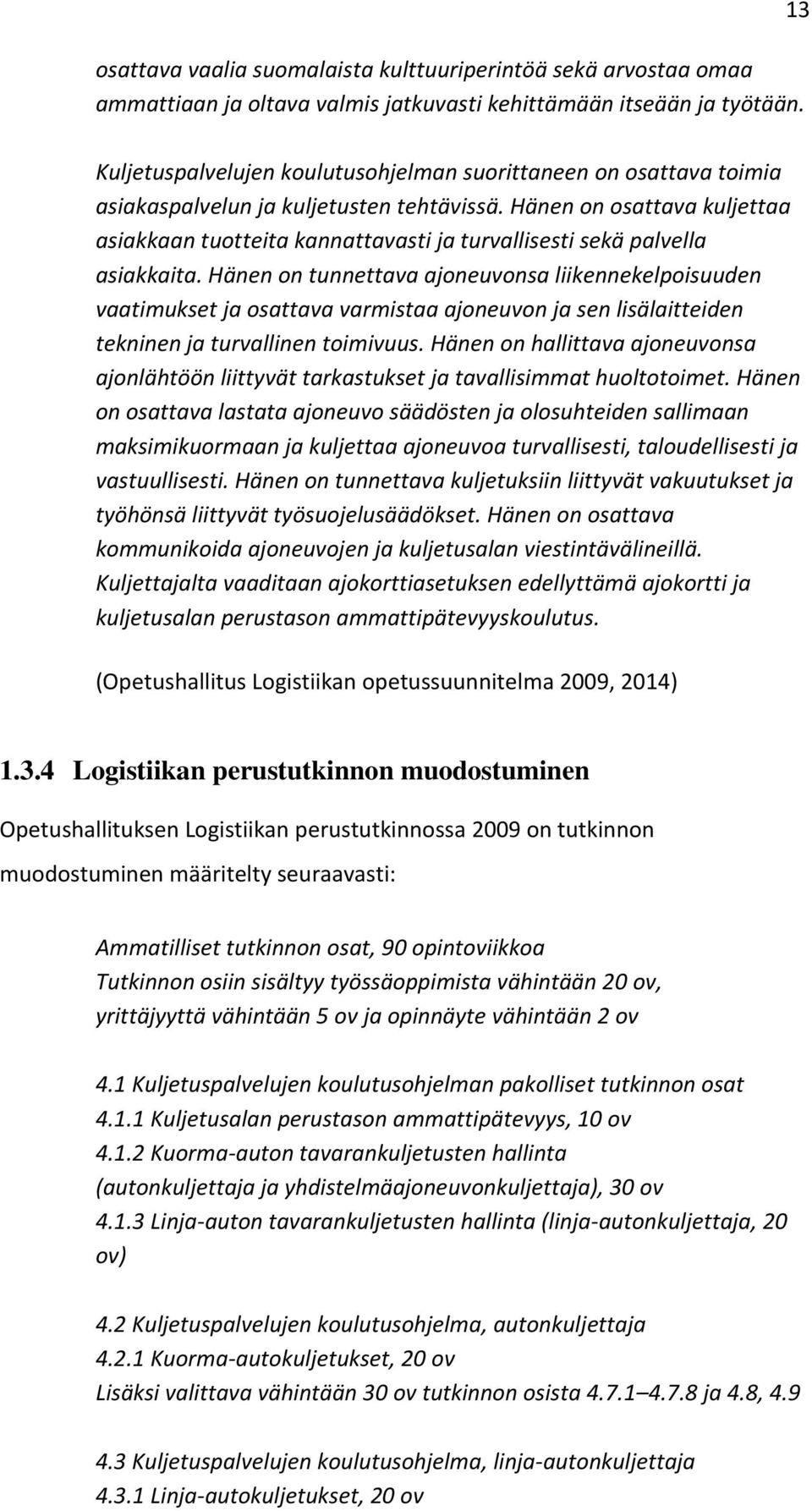 Hänen on osattava kuljettaa asiakkaan tuotteita kannattavasti ja turvallisesti sekä palvella asiakkaita.