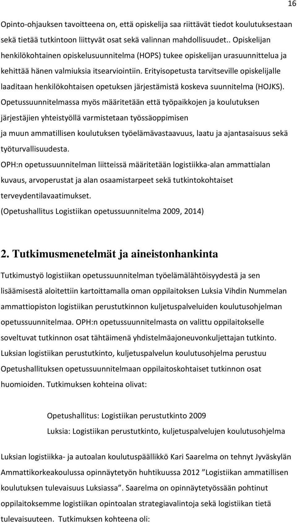 Erityisopetusta tarvitseville opiskelijalle laaditaan henkilökohtaisen opetuksen järjestämistä koskeva suunnitelma (HOJKS).