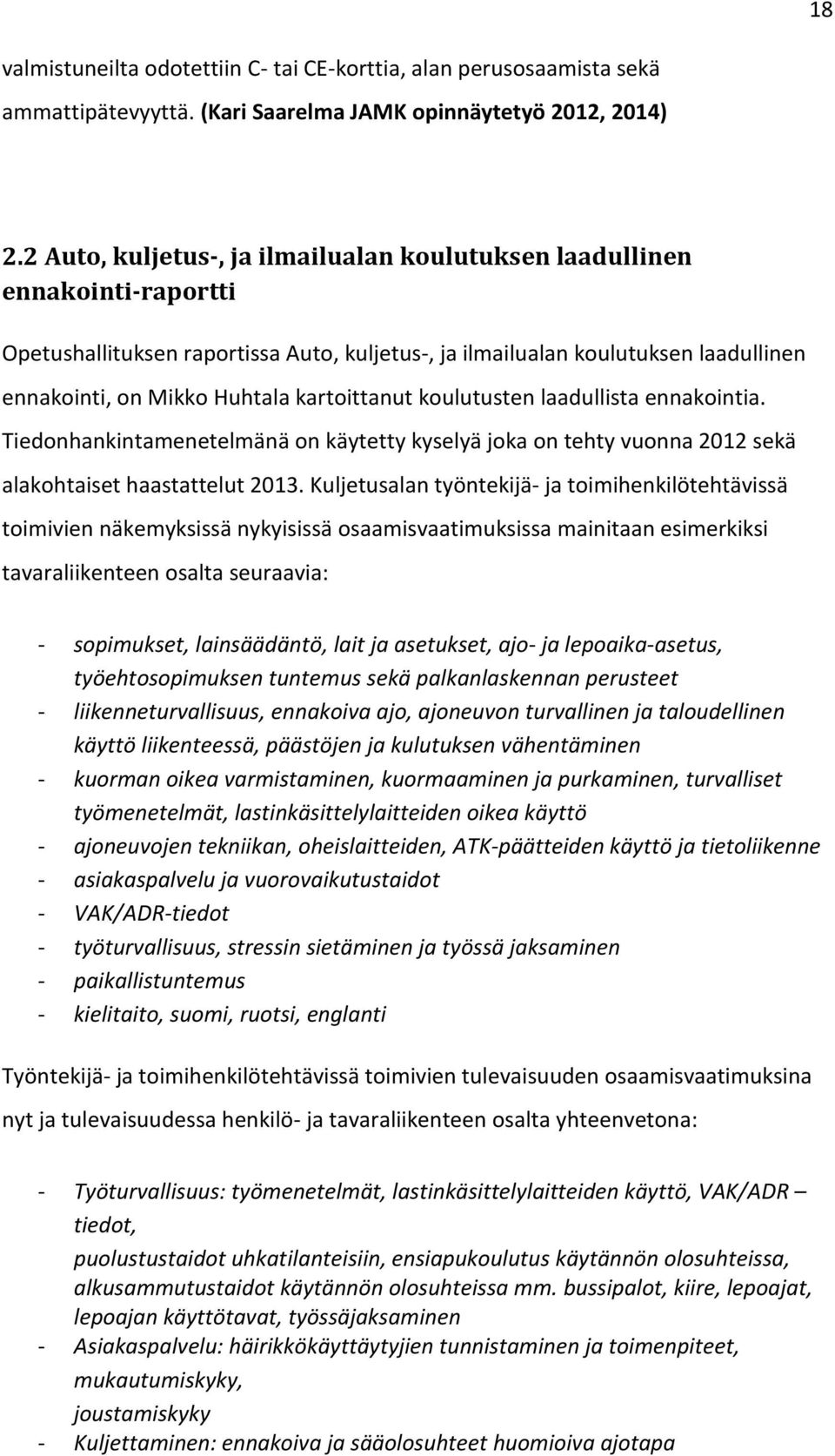 kartoittanut koulutusten laadullista ennakointia. Tiedonhankintamenetelmänä on käytetty kyselyä joka on tehty vuonna 2012 sekä alakohtaiset haastattelut 2013.