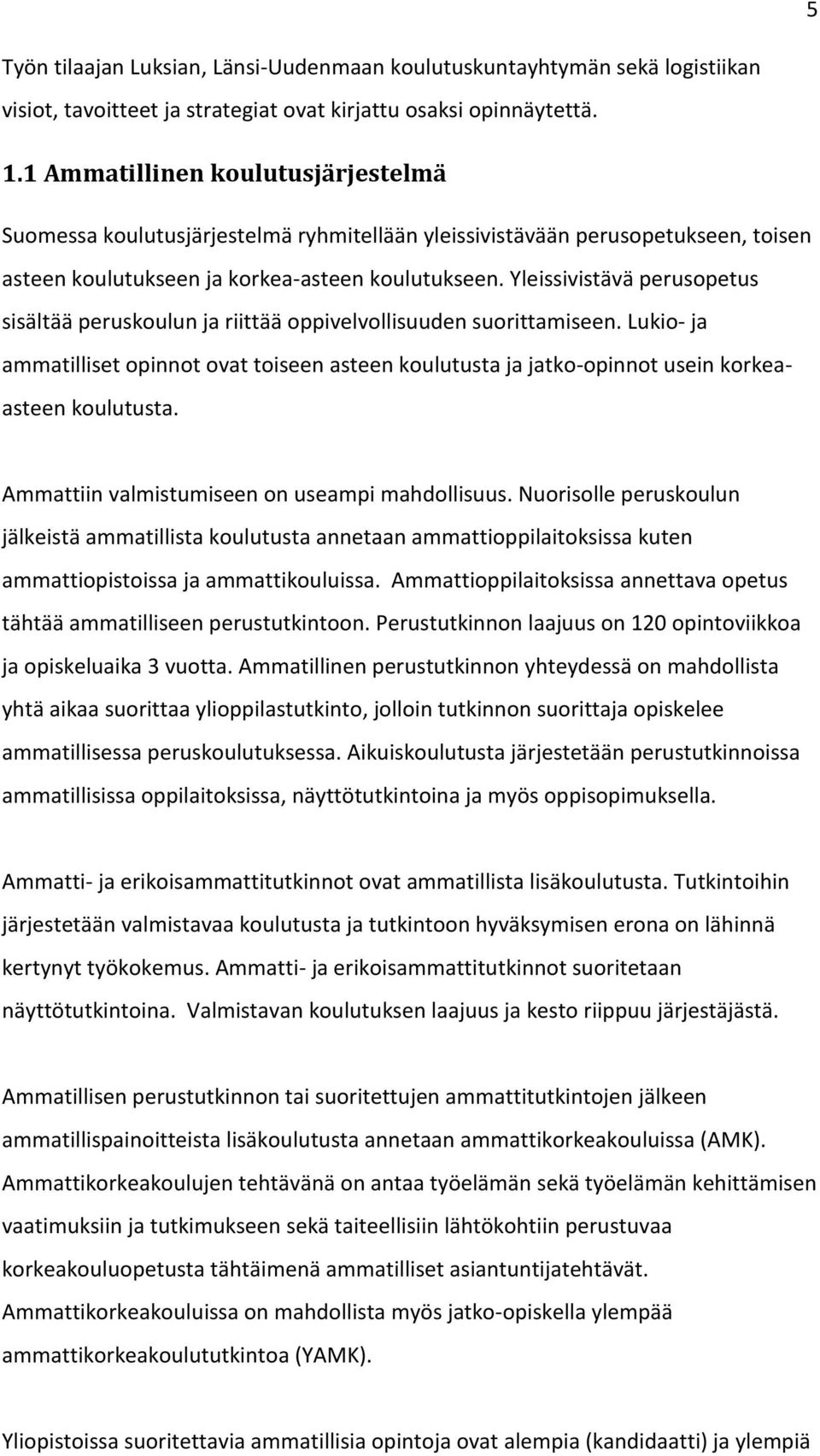 Yleissivistävä perusopetus sisältää peruskoulun ja riittää oppivelvollisuuden suorittamiseen.