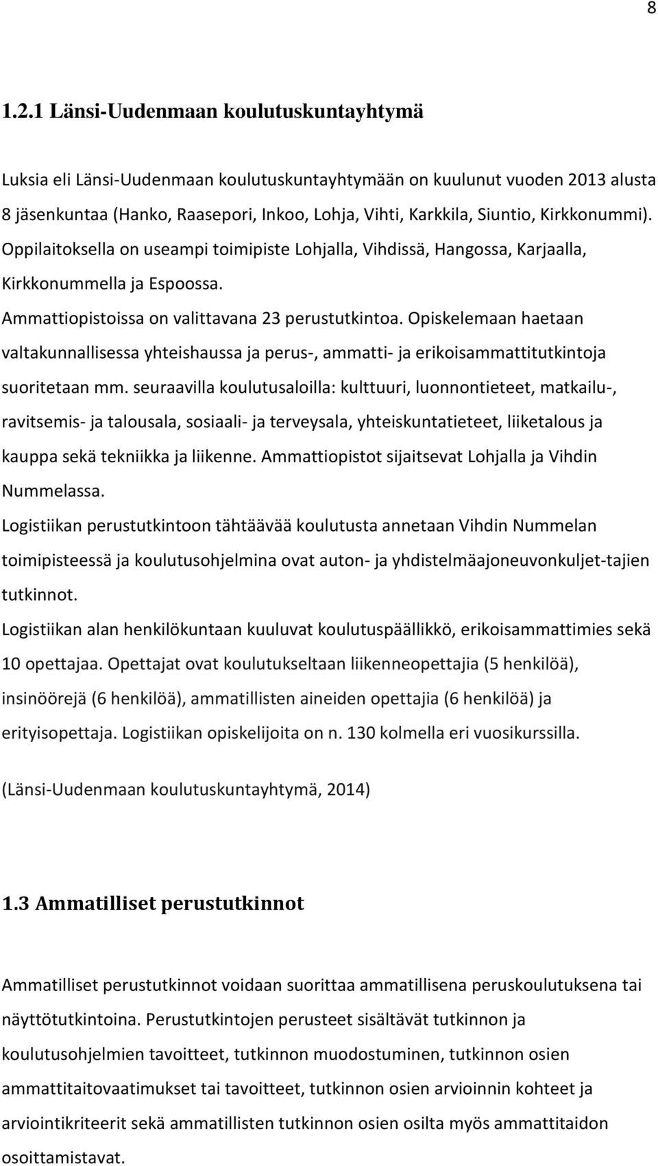 Kirkkonummi). Oppilaitoksella on useampi toimipiste Lohjalla, Vihdissä, Hangossa, Karjaalla, Kirkkonummella ja Espoossa. Ammattiopistoissa on valittavana 23 perustutkintoa.