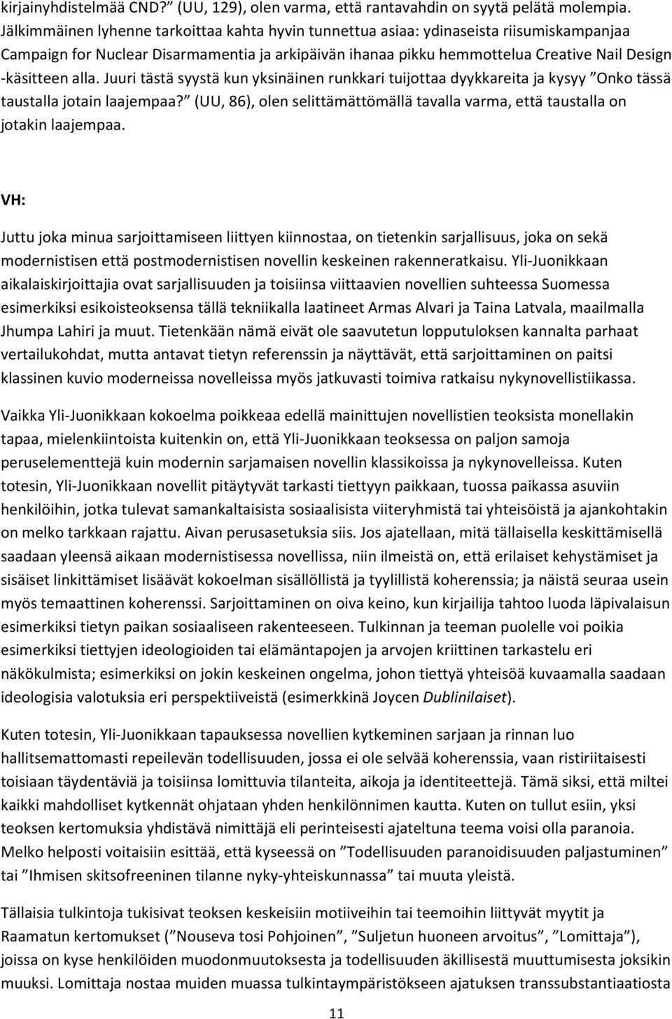 alla. Juuri tästä syystä kun yksinäinen runkkari tuijottaa dyykkareita ja kysyy Onko tässä taustalla jotain laajempaa?