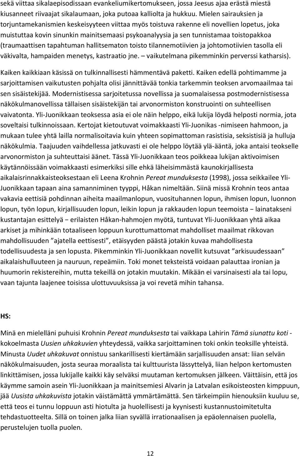 toistopakkoa (traumaattisen tapahtuman hallitsematon toisto tilannemotiivien ja johtomotiivien tasolla eli väkivalta, hampaiden menetys, kastraatio jne. vaikutelmana pikemminkin perverssi katharsis).