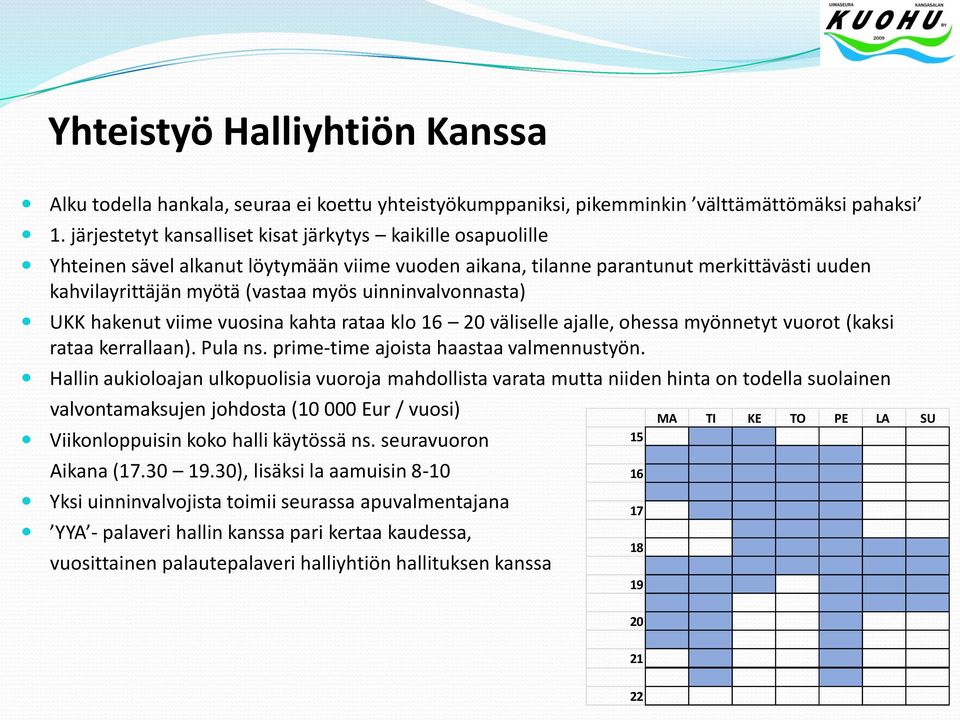 uinninvalvonnasta) UKK hakenut viime vuosina kahta rataa klo 16 20 väliselle ajalle, ohessa myönnetyt vuorot (kaksi rataa kerrallaan). Pula ns. prime-time ajoista haastaa valmennustyön.