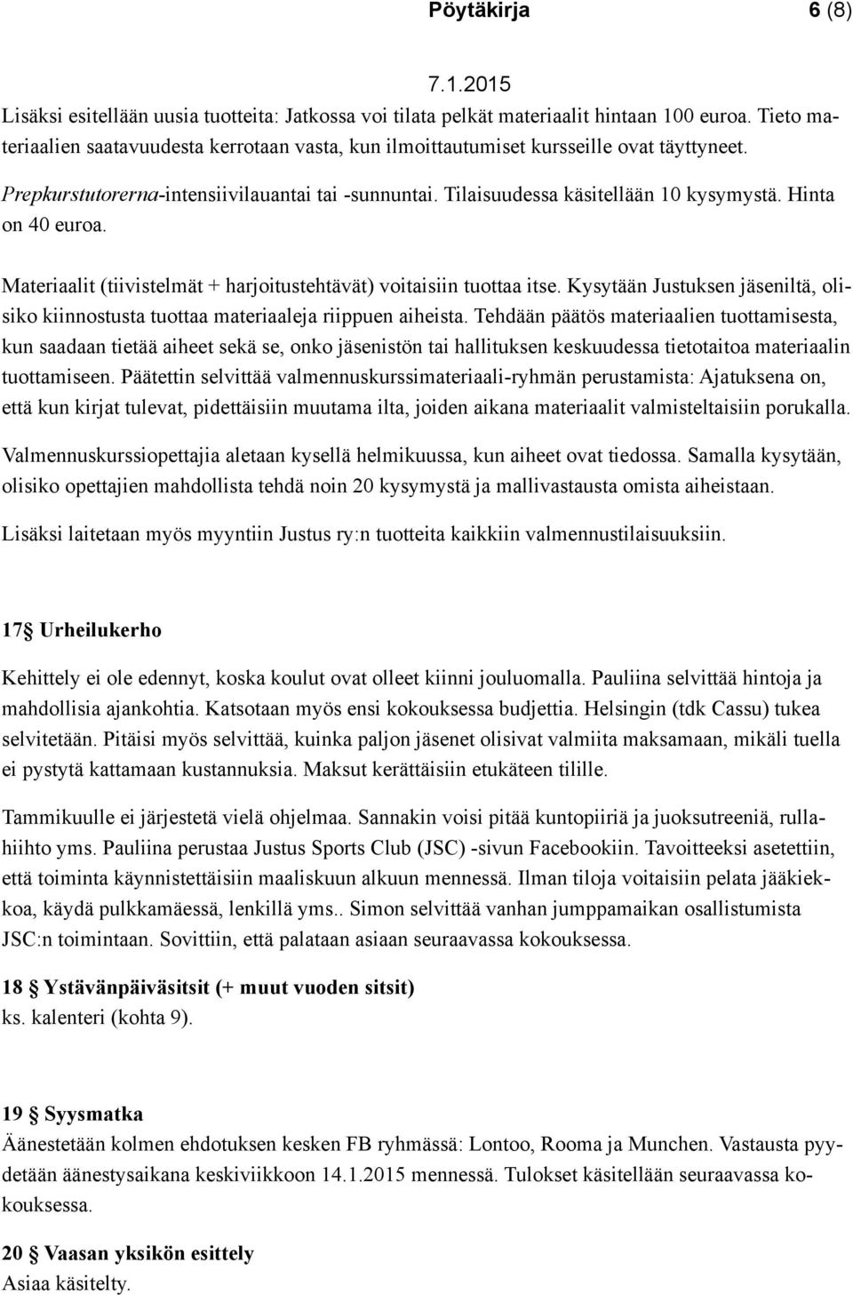 Hinta on 40 euroa. Materiaalit (tiivistelmät + harjoitustehtävät) voitaisiin tuottaa itse. Kysytään Justuksen jäseniltä, olisiko kiinnostusta tuottaa materiaaleja riippuen aiheista.