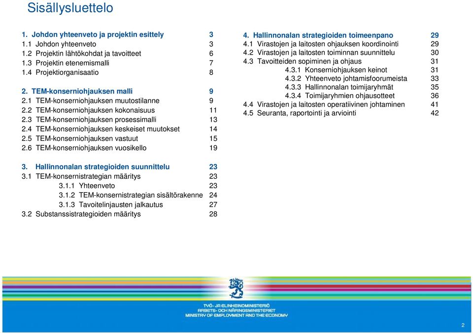 4 TEM-konserniohjauksen keskeiset muutokset 14 2.5 TEM-konserniohjauksen vastuut 15 2.6 TEM-konserniohjauksen vuosikello 19 4. Hallinnonalan strategioiden toimeenpano 29 4.