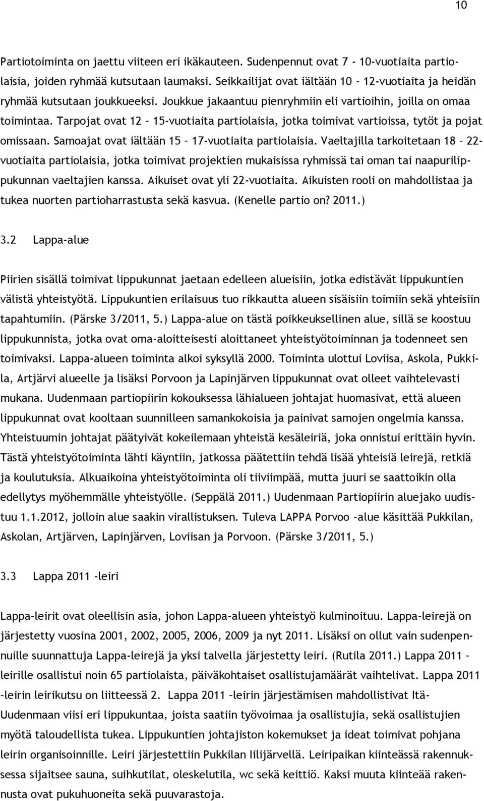 Tarpojat ovat 12 15-vuotiaita partiolaisia, jotka toimivat vartioissa, tytöt ja pojat omissaan. Samoajat ovat iältään 15 17-vuotiaita partiolaisia.