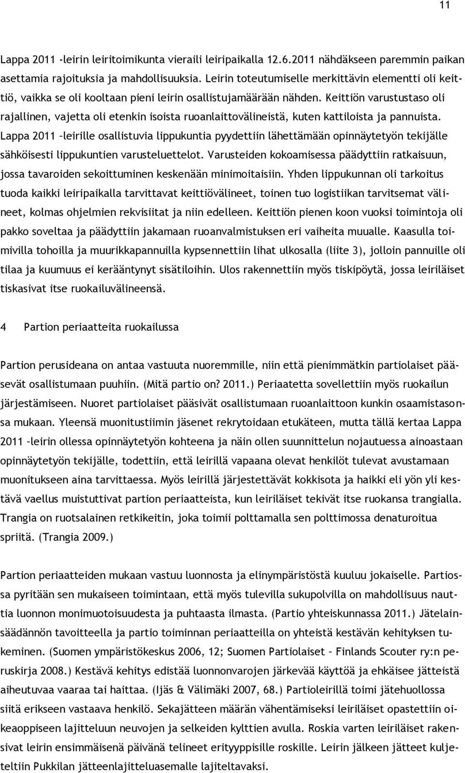 Keittiön varustustaso oli rajallinen, vajetta oli etenkin isoista ruoanlaittovälineistä, kuten kattiloista ja pannuista.