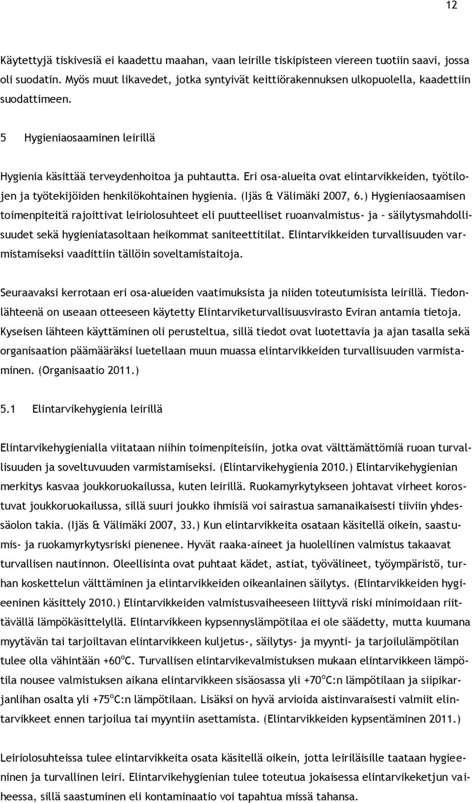 Eri osa-alueita ovat elintarvikkeiden, työtilojen ja työtekijöiden henkilökohtainen hygienia. (Ijäs & Välimäki 2007, 6.