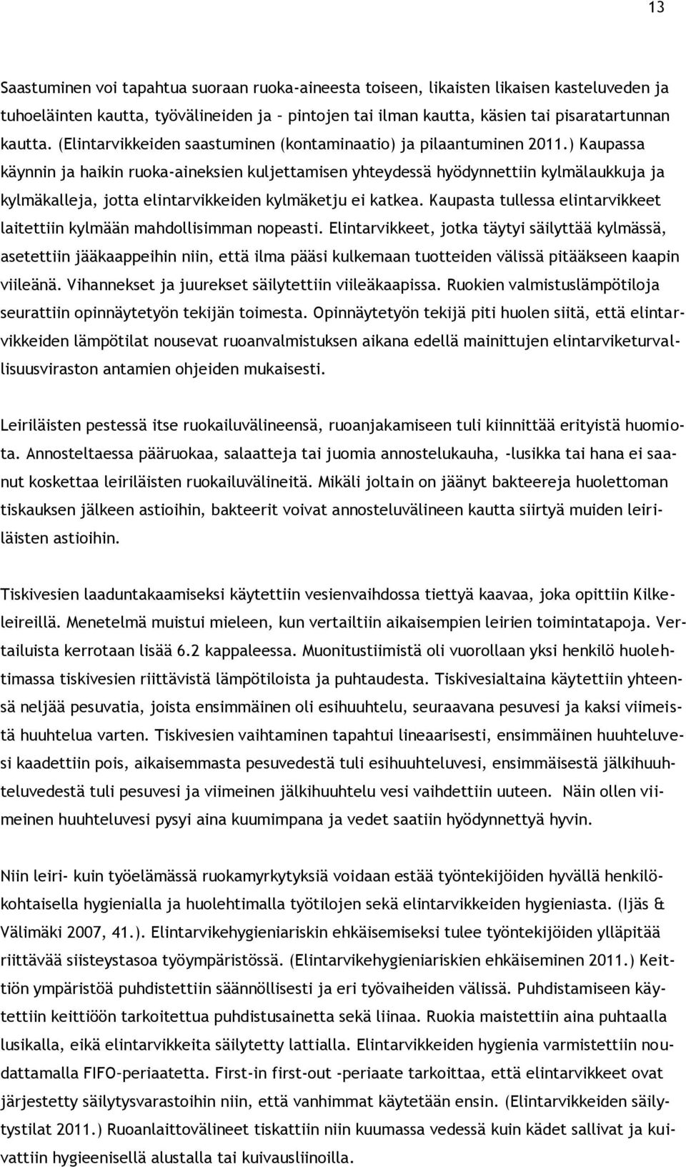 ) Kaupassa käynnin ja haikin ruoka-aineksien kuljettamisen yhteydessä hyödynnettiin kylmälaukkuja ja kylmäkalleja, jotta elintarvikkeiden kylmäketju ei katkea.