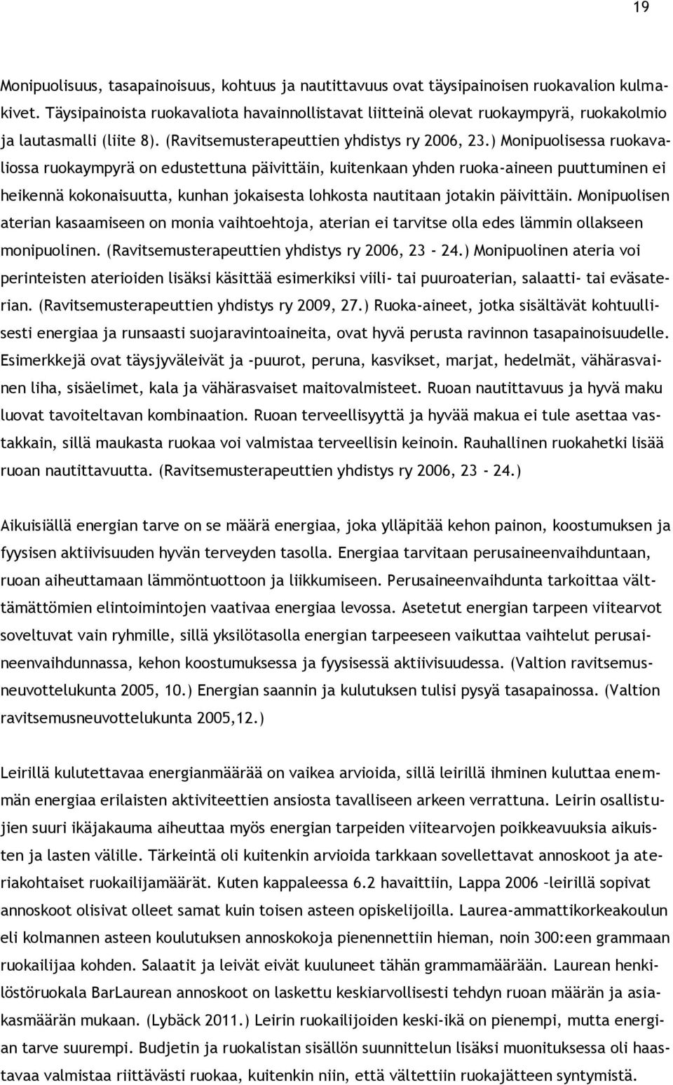 ) Monipuolisessa ruokavaliossa ruokaympyrä on edustettuna päivittäin, kuitenkaan yhden ruoka-aineen puuttuminen ei heikennä kokonaisuutta, kunhan jokaisesta lohkosta nautitaan jotakin päivittäin.