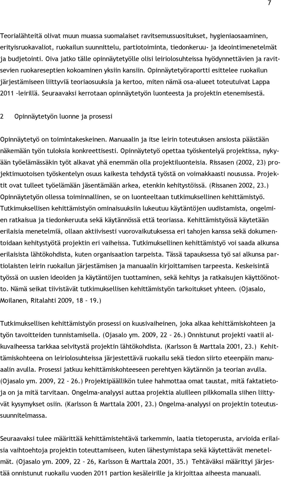 Opinnäytetyöraportti esittelee ruokailun järjestämiseen liittyviä teoriaosuuksia ja kertoo, miten nämä osa-alueet toteutuivat Lappa 2011 leirillä.