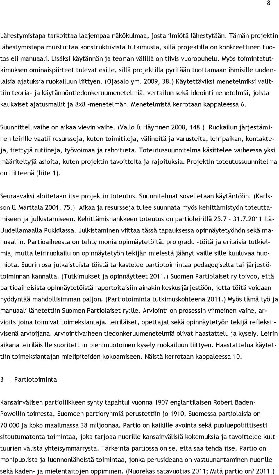 Myös toimintatutkimuksen ominaispiirteet tulevat esille, sillä projektilla pyritään tuottamaan ihmisille uudenlaisia ajatuksia ruokailuun liittyen. (Ojasalo ym. 2009, 38.