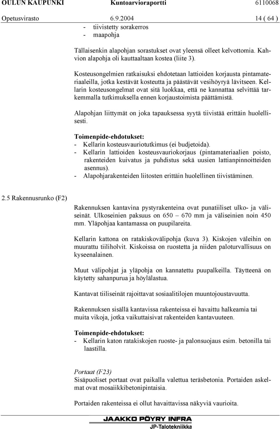 Kellarin kosteusongelmat ovat sitä luokkaa, että ne kannattaa selvittää tarkemmalla tutkimuksella ennen korjaustoimista päättämistä.