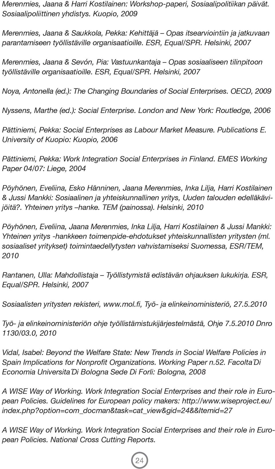 Helsinki, 2007 Merenmies, Jaana & Sevón, Pia: Vastuunkantaja Opas sosiaaliseen tilinpitoon työllistäville organisaatioille. ESR, Equal/SPR. Helsinki, 2007 Noya, Antonella (ed.