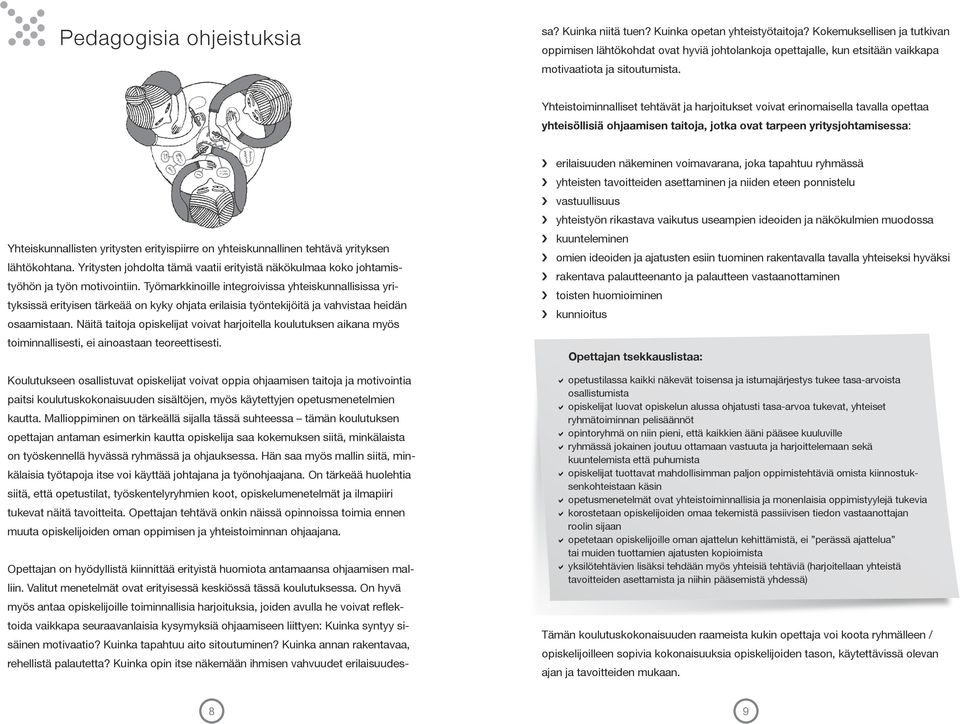 Yhteistoiminnalliset tehtävät ja harjoitukset voivat erinomaisella tavalla opettaa yhteisöllisiä ohjaamisen taitoja, jotka ovat tarpeen yritysjohtamisessa: Yhteiskunnallisten yritysten erityispiirre