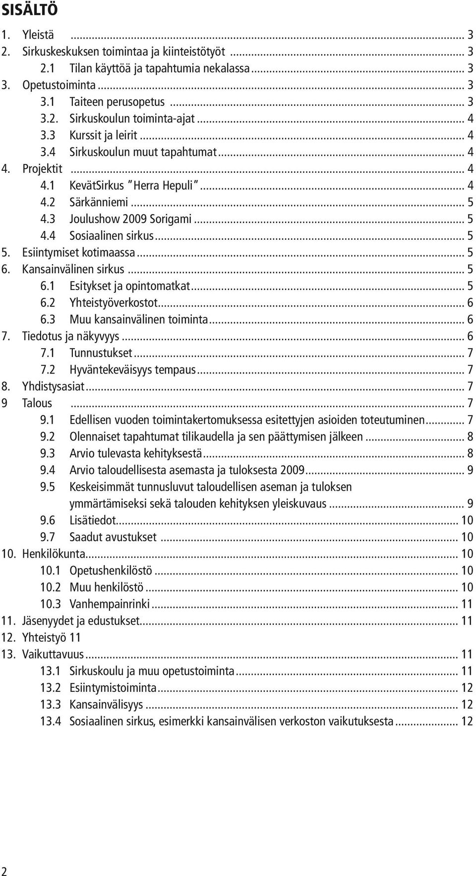 .. 5 5. Esiintymiset kotimaassa... 5 6. Kansainvälinen sirkus... 5 6.1 Esitykset ja opintomatkat... 5 6.2 Yhteistyöverkostot... 6 6.3 Muu kansainvälinen toiminta... 6 7. Tiedotus ja näkyvyys... 6 7.1 Tunnustukset.