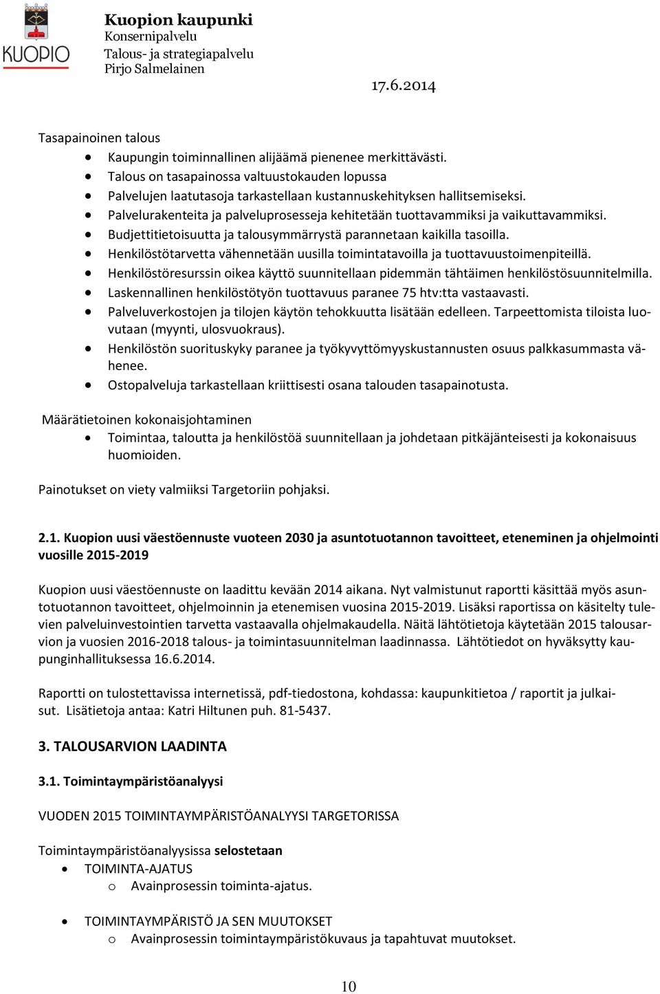 Henkilöstötarvetta vähennetään uusilla toimintatavoilla ja tuottavuustoimenpiteillä. Henkilöstöresurssin oikea käyttö suunnitellaan pidemmän tähtäimen henkilöstösuunnitelmilla.