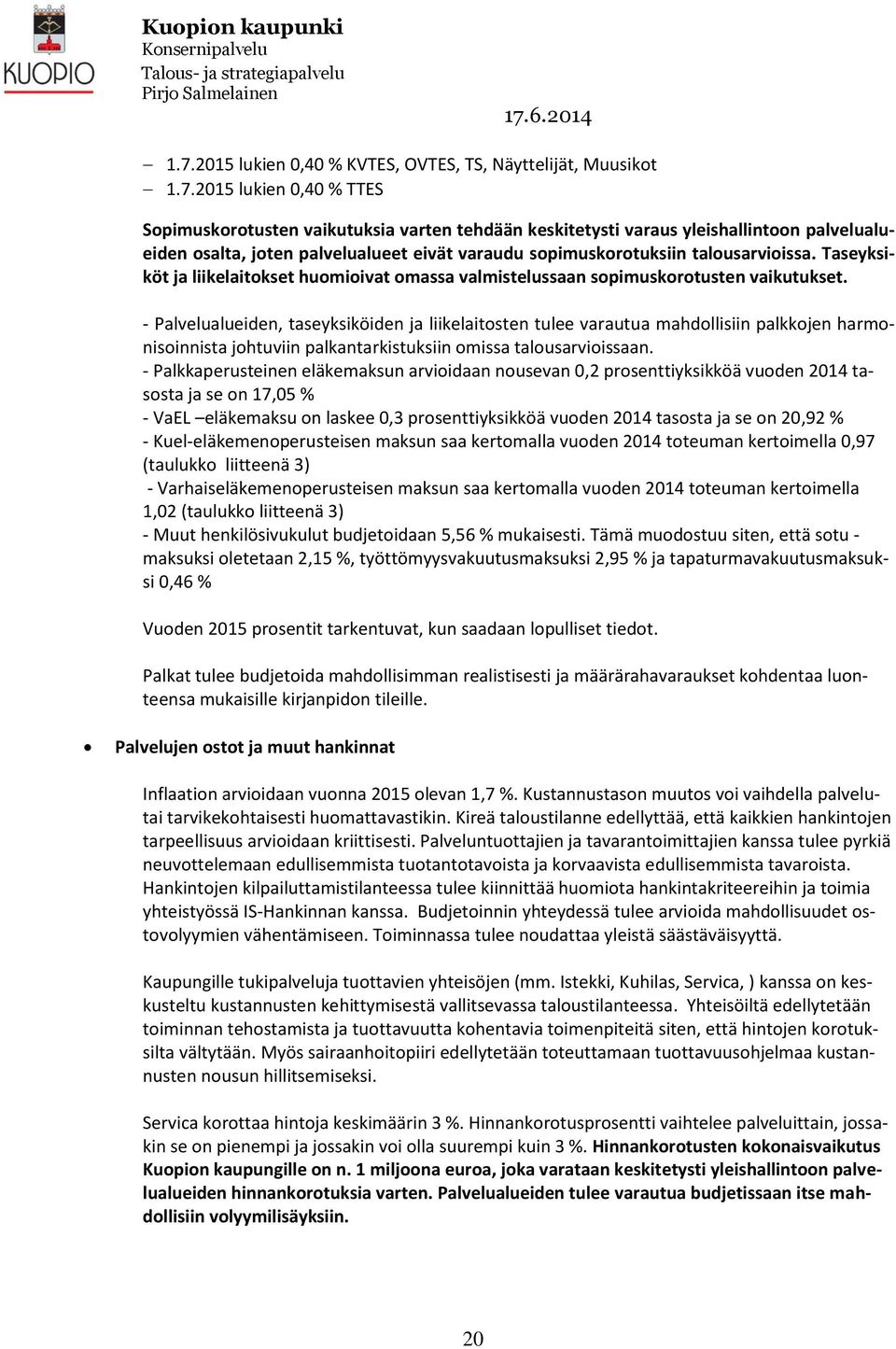 - Palvelualueiden, taseyksiköiden ja liikelaitosten tulee varautua mahdollisiin palkkojen harmonisoinnista johtuviin palkantarkistuksiin omissa talousarvioissaan.